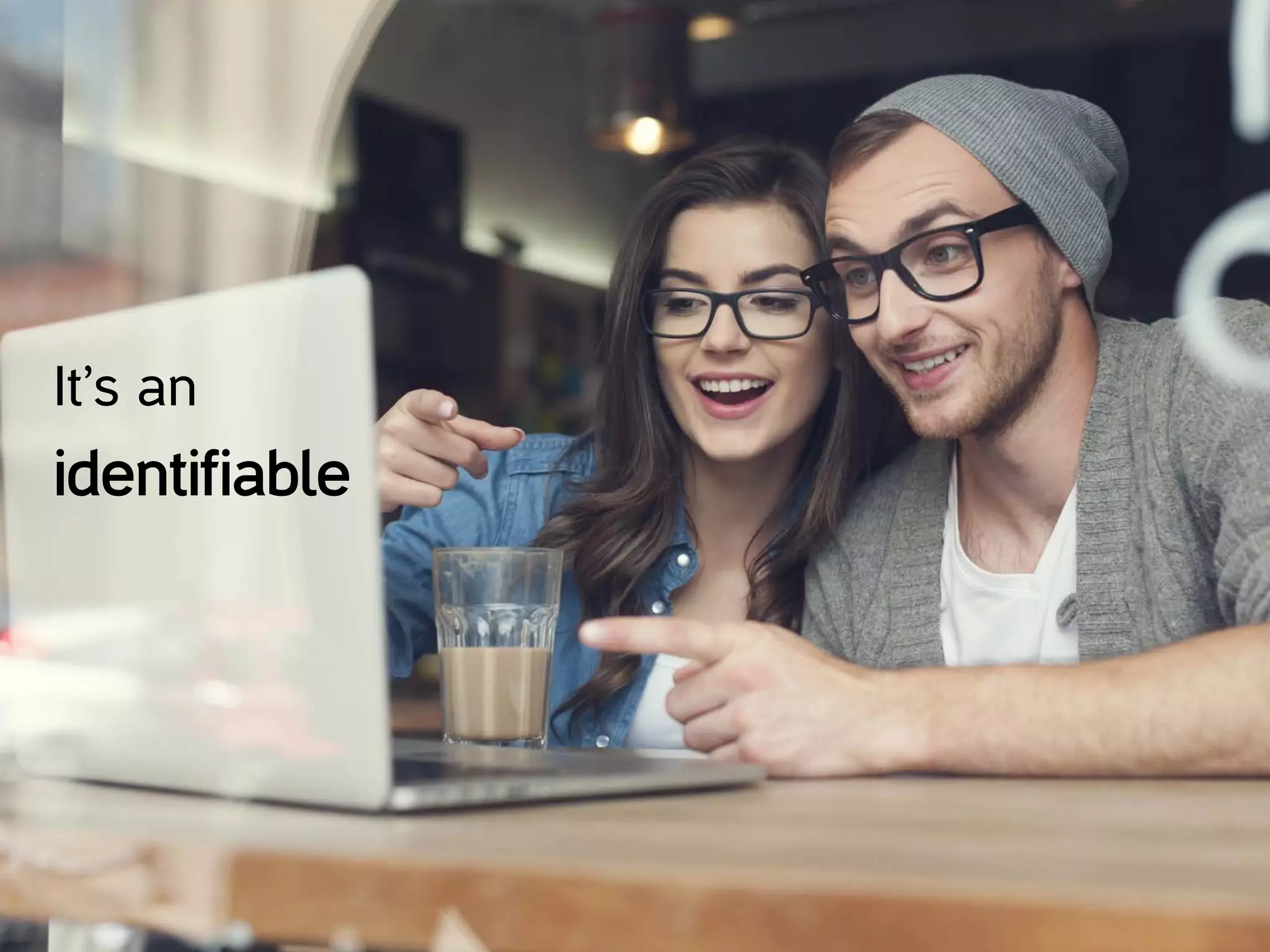 It’s an
identifiable
 