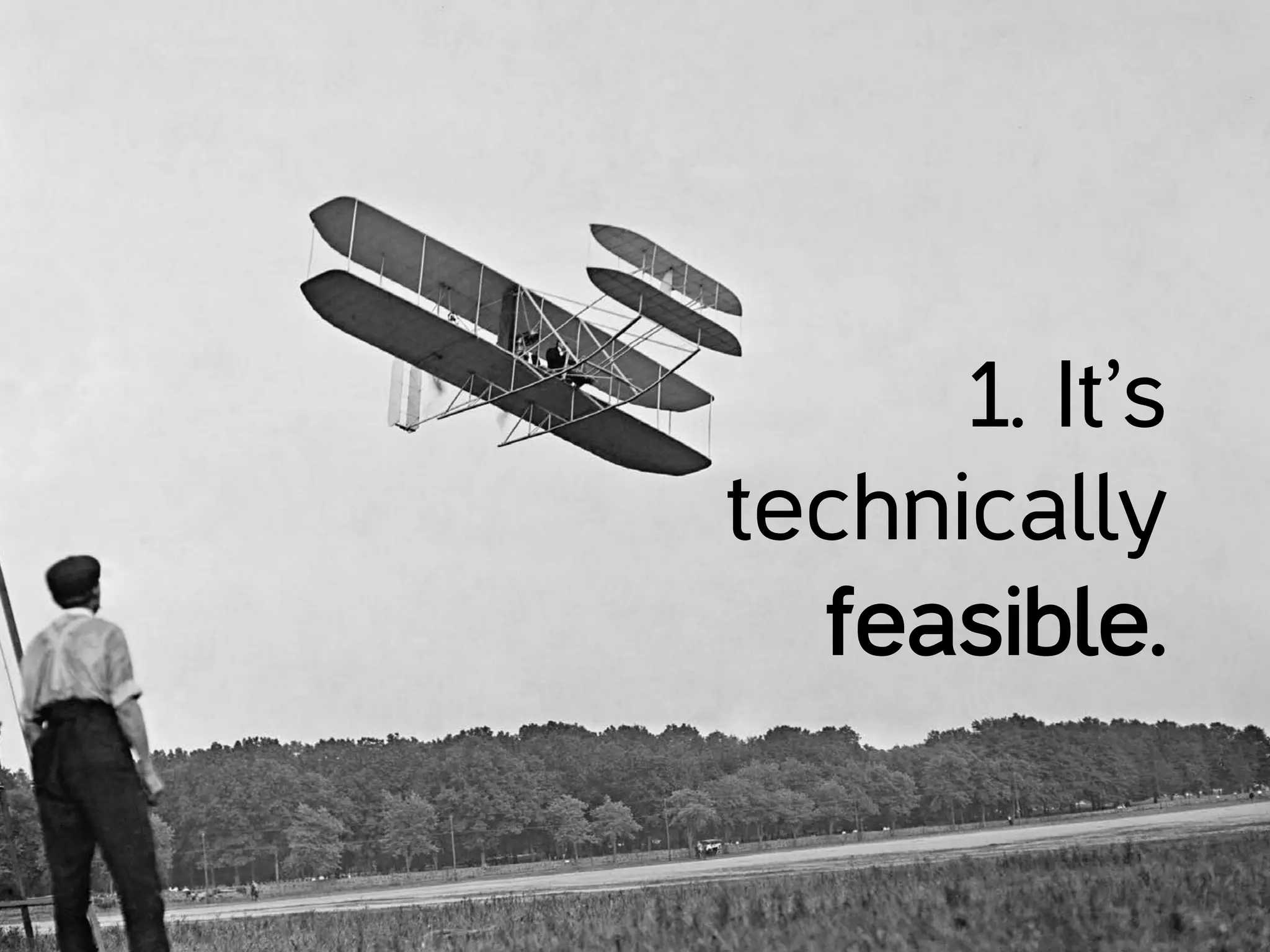 •  It’s	
  technically	
  feasible	
  
1. It’s
technically
feasible.
 