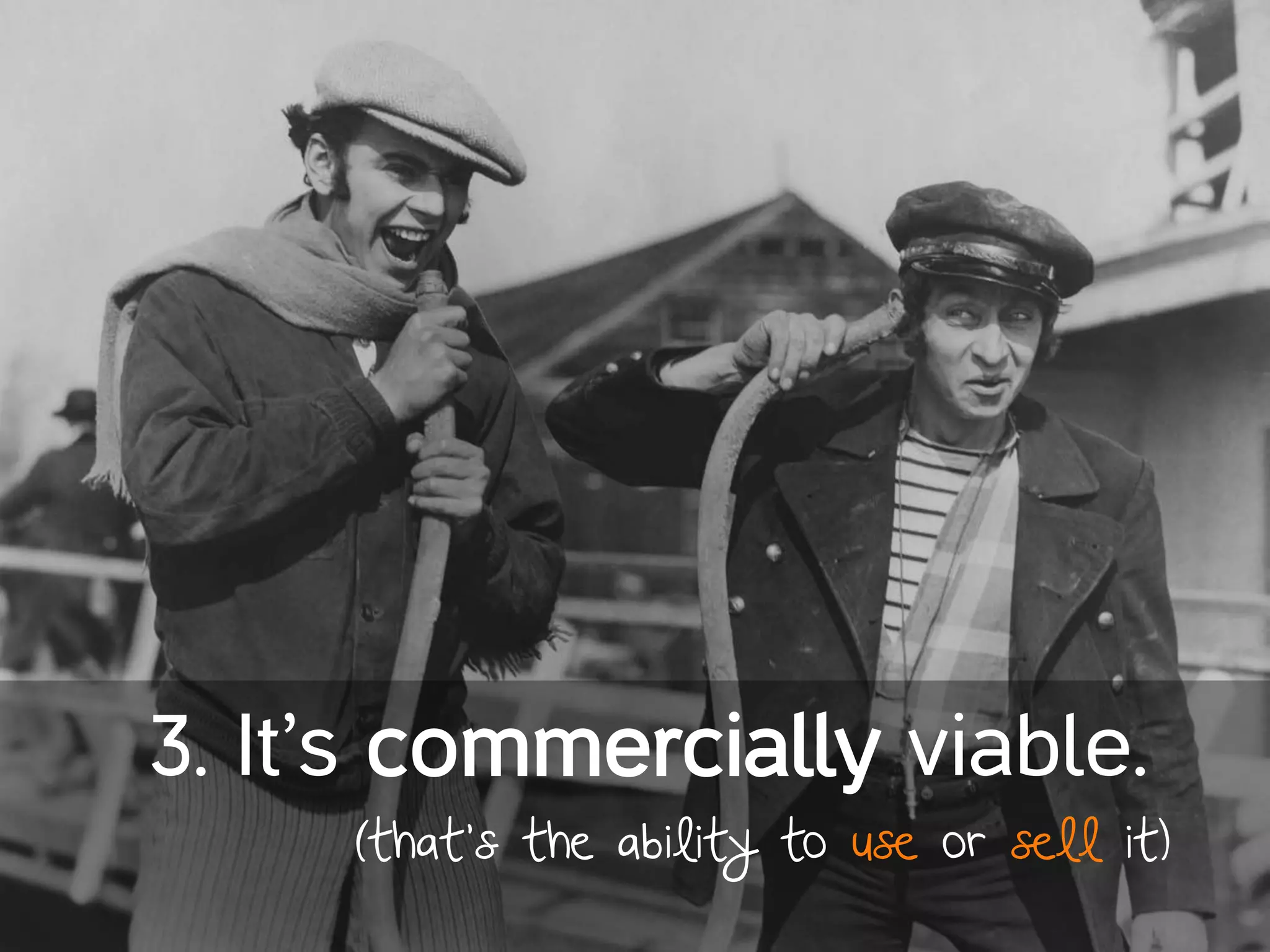 3. It’s commercially viable.
(that’s the ability to use or sell it)
 