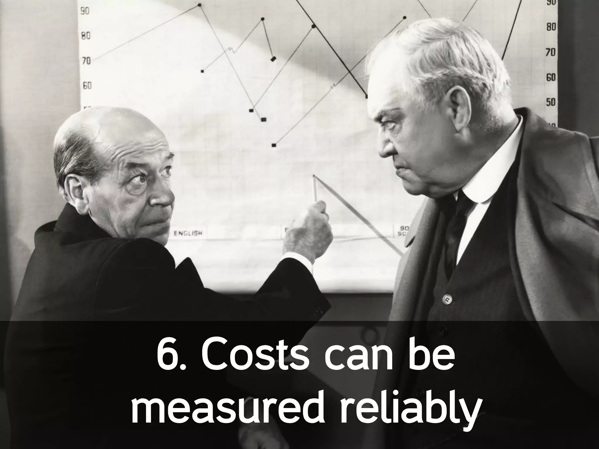 6. Costs can be
measured reliably
 