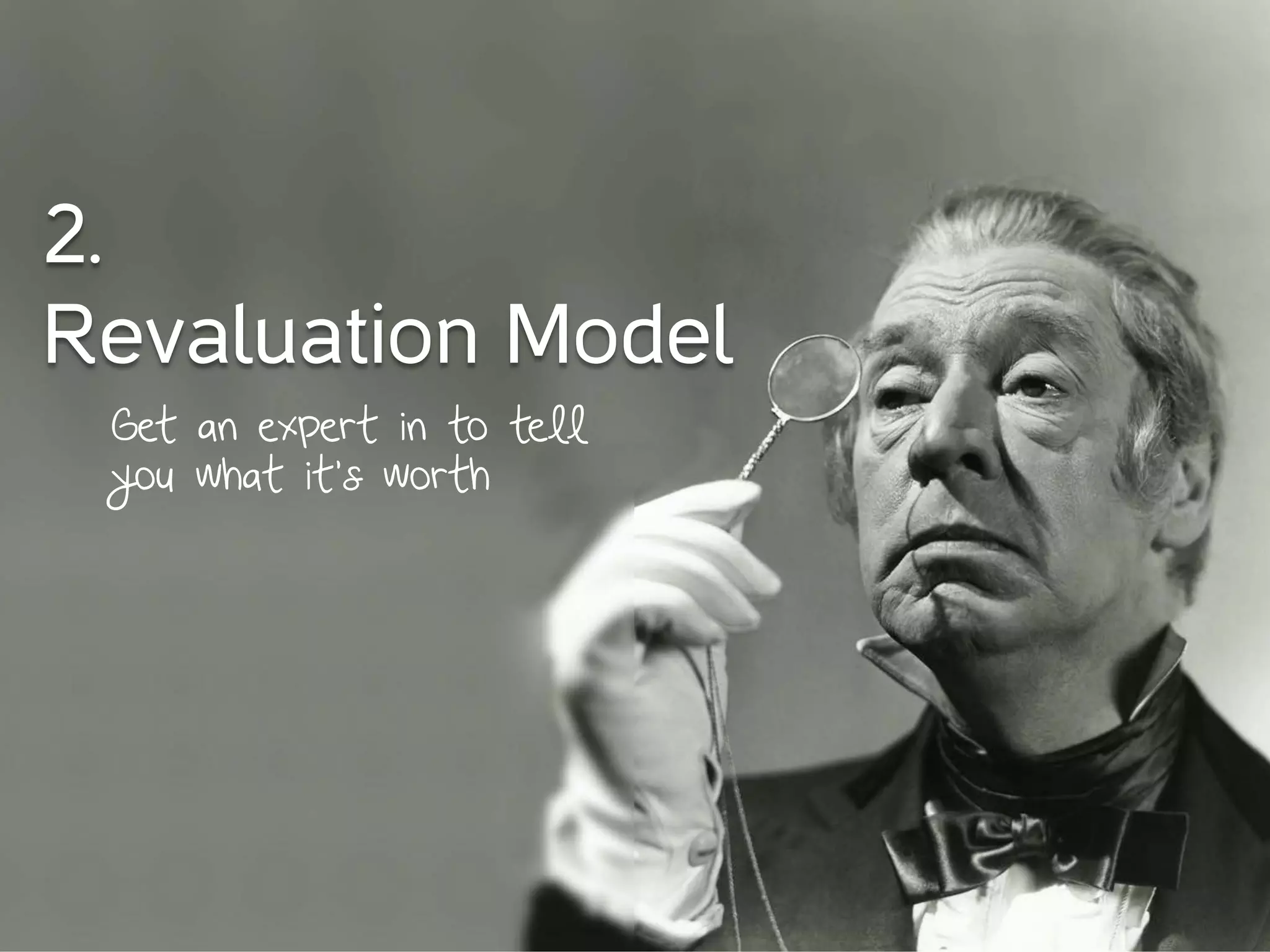 Get an expert in to tell
you what it’s worth


2.
Revaluation Model
 