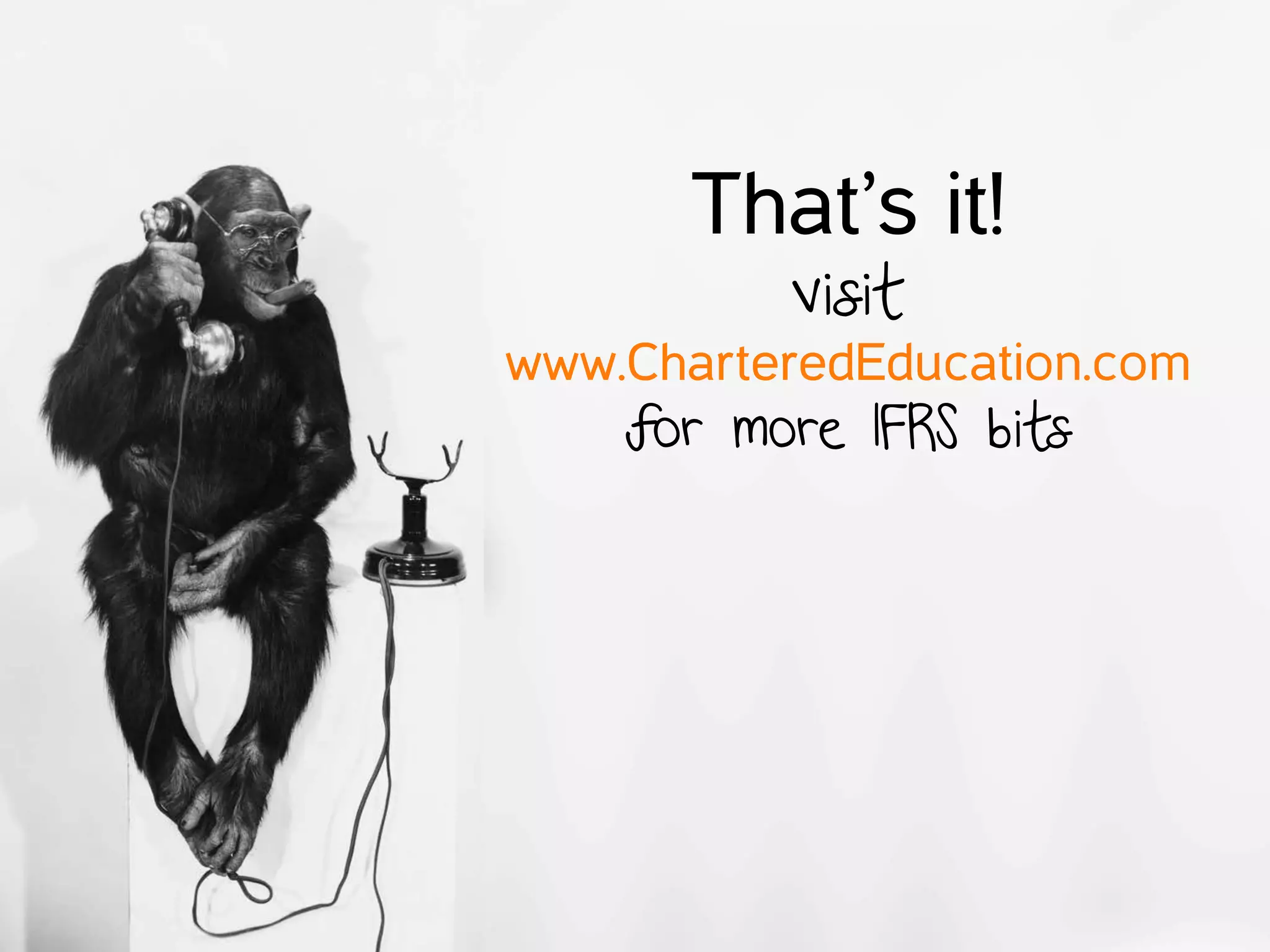 That’s it!
visit
www.CharteredEducation.com
for more IFRS bits
 