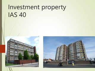 Investment property
IAS 40
IAS 40
 