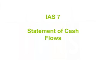 IAS 7
Statement of Cash
Flows
 