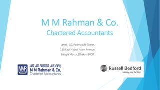 M M Rahman & Co.
Chartered Accountants
Level - 10, Padma Life Tower,
115 Kazi Nazrul Islam Avenue,
Bangla Motor, Dhaka - 1000.
 