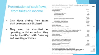 Presentation of cash flows
from taxes on income
• Cash flows arising from taxes
shall be separately disclosed
• They must be classified as
operating activities unless they
can be identified with financing
and investing activities
 