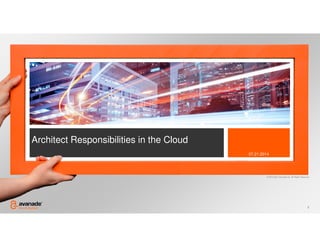 © 2013-2014 Avanade Inc. All Rights Reserved. 
Architect Responsibilities in the Cloud 
07.21.2014 
1 
 