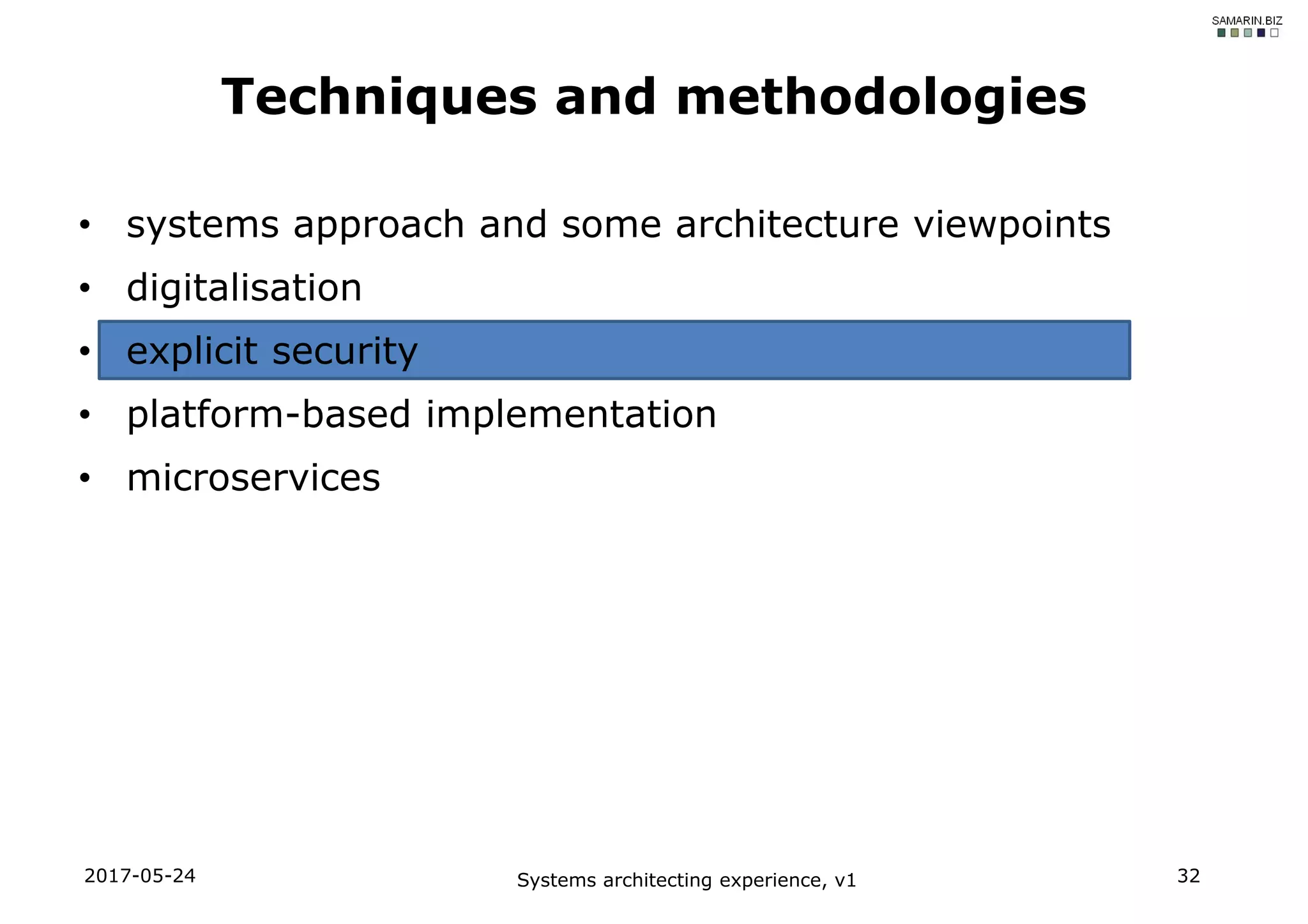 2017-05-24 Systems architecting experience, v1 32
Techniques and methodologies
• systems approach and some architecture viewpoints
• digitalisation
• explicit security
• platform-based implementation
• microservices
 