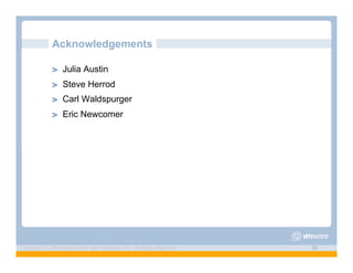 Acknowledgements

             ! "   Julia Austin
             ! "   Steve Herrod
             ! "   Carl Waldspurger
             ! "   Eric Newcomer




Copyright © 2009 Kyle Smith and VMware, Inc. All rights reserved.   30
 