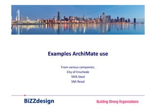 Examples ArchiMate use

    From various companies:
        City of Enschede
           TATA Steel
            SNS Reaal
 