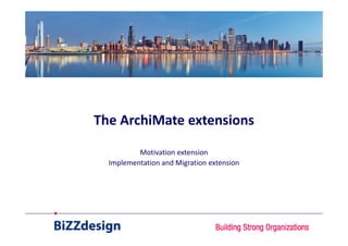 The ArchiMate extensions

          Motivation extension
  Implementation and Migration extension
 