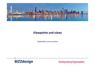 Viewpoints and views

  Stakeholder communication
 