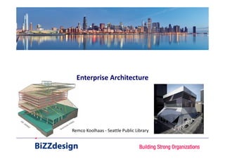 Enterprise Architecture




Remco Koolhaas - Seattle Public Library
 