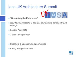 Iasa UK Architecture Summit

   “Disrupting the Enterprise”

   How to be successful in the face of mounting complexity ...