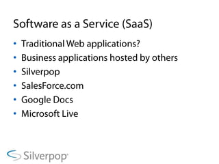 Software as a Service (SaaS)Traditional Web applications?Business applications hosted by othersSilverpopSalesForce.comGoogle DocsMicrosoft Live