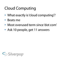 Cloud ComputingWhat exactly is ‘cloud computing’?Beats meMost overused term since ‘dot com’Ask 10 people, get 11 answers