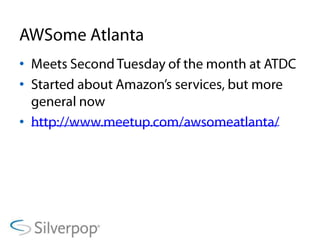 AWSome AtlantaMeets Second Tuesday of the month at ATDCStarted about Amazon’s services, but more general nowhttp://www.meetup.com/awsomeatlanta/