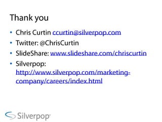 Thank youChris Curtin ccurtin@silverpop.comTwitter: @ChrisCurtinSlideShare: www.slideshare.com/chriscurtinSilverpop: http://www.silverpop.com/marketing-company/careers/index.html