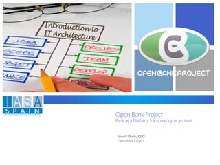 Open Bank ProjectBank as a Platform, transparencyas anasset 
Ismail Chaib, COO 
Open Bank Project  
