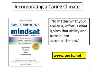 36
”No matter what your
ability is, effort is what
ignites that ability and
turns it into
accomplishment.”
www.perts.net
Incorporating a Caring Climate
 