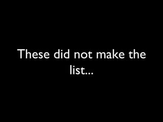 These did not make the
         list...	

 