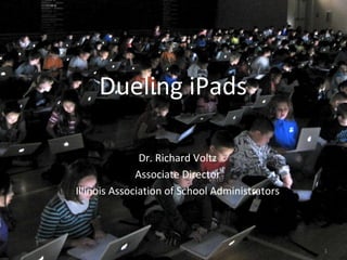 Dueling iPads

               Dr. Richard Voltz
              Associate Director
Illinois Association of School Administrators




                                                1
 