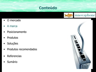 Conteúdo O mercado A marca Posicionamento Produtos Soluções Produtos recomendados Referencias Sumário 