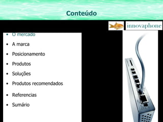 Conteúdo O mercado A marca Posicionamento Produtos Soluções Produtos recomendados Referencias Sumário 