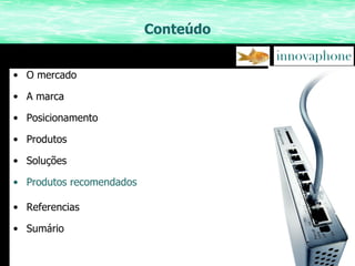 Conteúdo O mercado A marca Posicionamento Produtos Soluções Produtos recomendados Referencias Sumário 