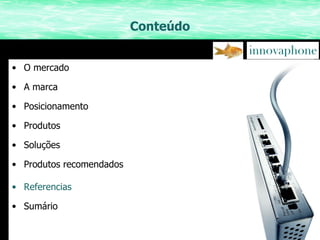 Conteúdo O mercado A marca Posicionamento Produtos Soluções Produtos recomendados Referencias Sumário 