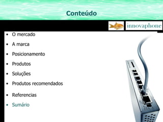 Conteúdo O mercado A marca Posicionamento Produtos Soluções Produtos recomendados Referencias Sumário 