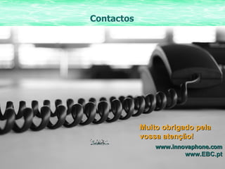 Contactos www.innovaphone.com www.EBC.pt Muito obrigado pela vossa atenção! 
