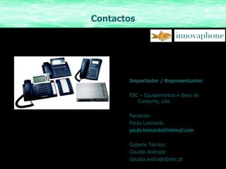 Contactos Importador / Representante: EBC – Equipamentos e Bens de Consumo, Lda. Parcerias: Paulo Leonardo [email_address] Suporte Técnico: Claudio Andrade [email_address] 