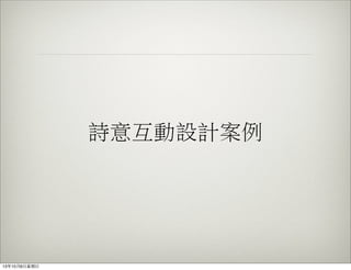 詩意互動設計案例
13年10月6⽇日星期⽇日
 