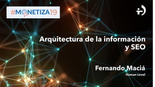Arquitectura de la información
y SEO
Fernando Maciá
Human Level
1
 