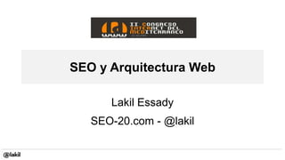 SEO y Arquitectura Web Lakil Essady SEO-20.com - @lakil 