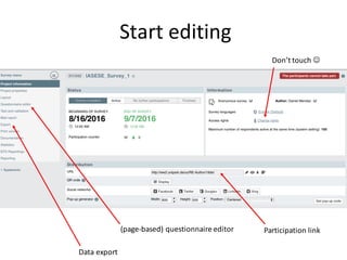 Start	editing
Participation	link(page-based)	questionnaire	editor
Data	export
Don’t	touch	J
 