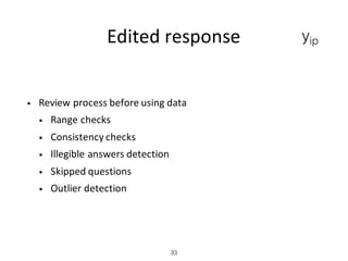Edited	response
• Review	process	before	using	data
• Range	checks
• Consistency	checks
• Illegible	answers	detection
• Skipped	questions
• Outlier	detection
33
yip
 