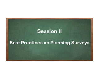Session II
Best Practices on Planning Surveys
 