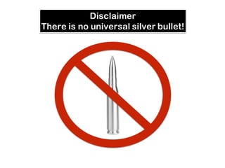 Disclaimer
There is no universal silver bullet!
 