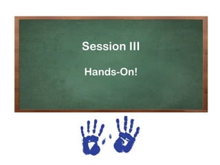 Session	III
Hands-On
Session III
Hands-On!
 