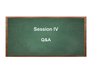 Session IV
Q&A
 