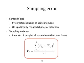 Sampling	error
• Sampling	bias
• Systematic	exclusion	of	some	members
• Or	significantly	reduced	chance	of	selection
• Sam...