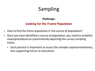 Sampling
Challenge:
Looking	for	the	Frame	Population
• How	to	find	the	frame	population	in	the	source	of	population?	
• On...