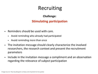Recruiting
Challenge:
Stimulating	participation
• Reminders	should	be	used	with	care.
• Avoid	reminding	who	already	had	pa...