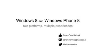 Windows 8 and Windows Phone 8
two platforms, multiple experiences
Adrian-Petre Marinică

• adrian.marinic
@adrianmarinica
a@live.com

adrian.marinica@maxcode.ro

 