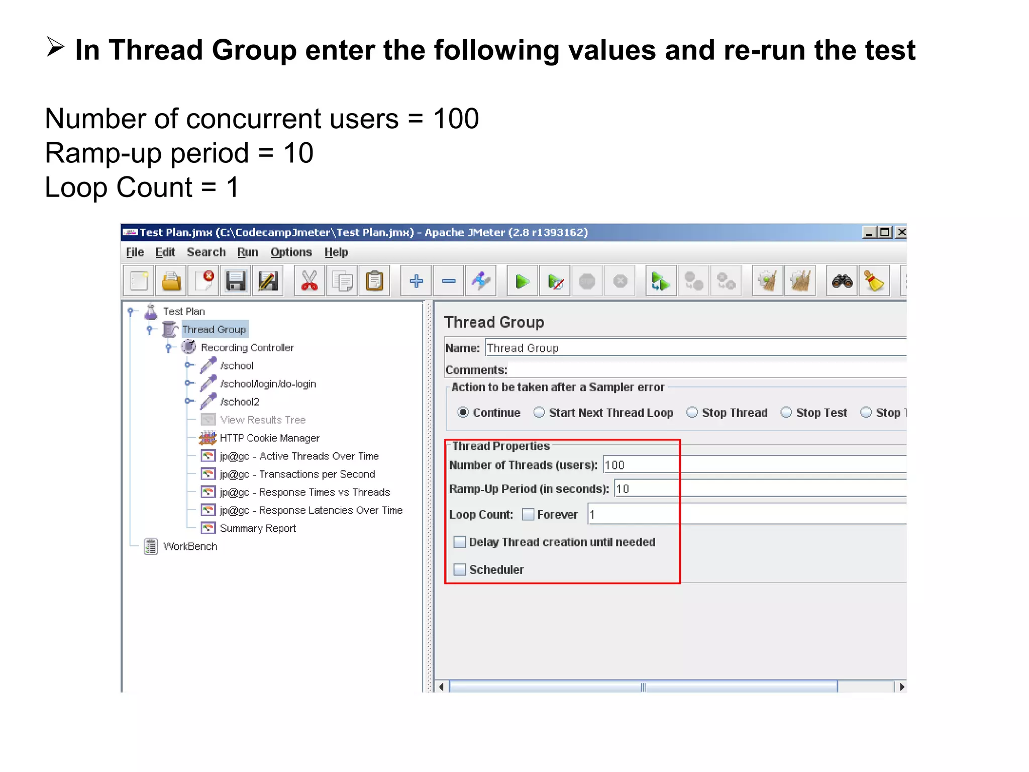 In Thread Group enter the following values and re-run the test
Number of concurrent users = 100
Ramp-up period = 10
Loop Count = 1

 