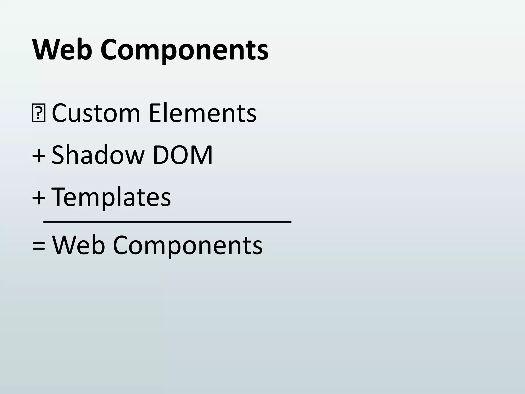 Web Components
﻿
Custom Elements
+ Shadow DOM
+ Templates

= Web Components

 