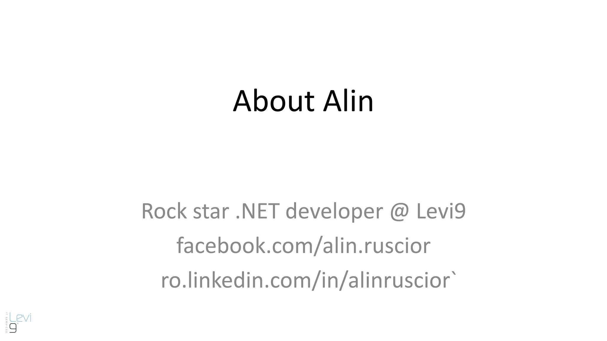 About Alin
Rock star .NET developer @ Levi9
facebook.com/alin.ruscior
ro.linkedin.com/in/alinruscior`
 