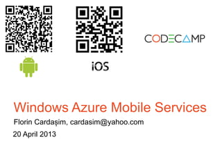 Windows Azure Mobile Services
Florin Cardașim, cardasim@yahoo.com
20 April 2013
 